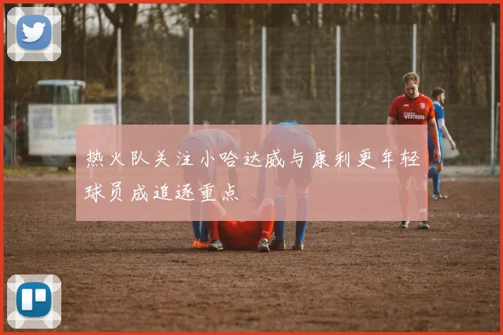 热火队关注小哈达威与康利更年轻球员成追逐重点