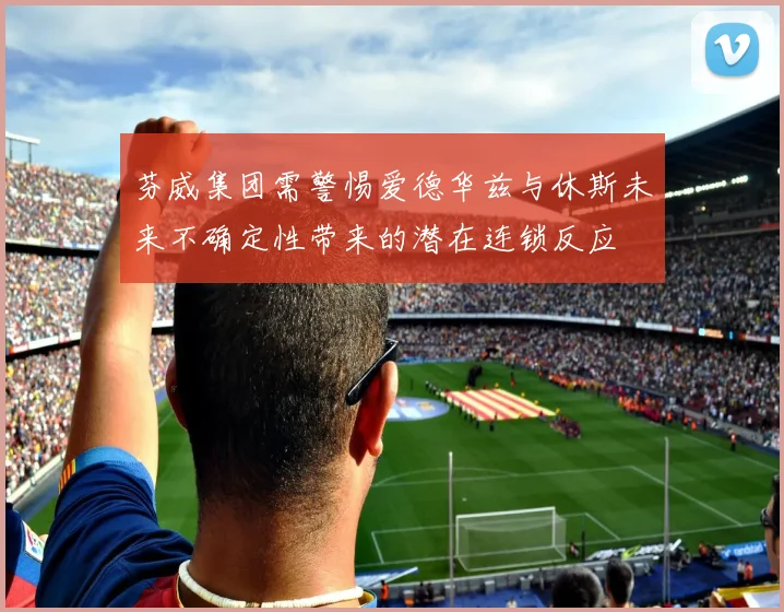 芬威集团需警惕爱德华兹与休斯未来不确定性带来的潜在连锁反应
