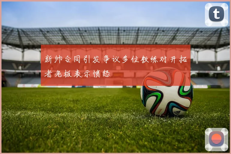 新帅合同引发争议多位教练对开拓者老板表示愤怒
